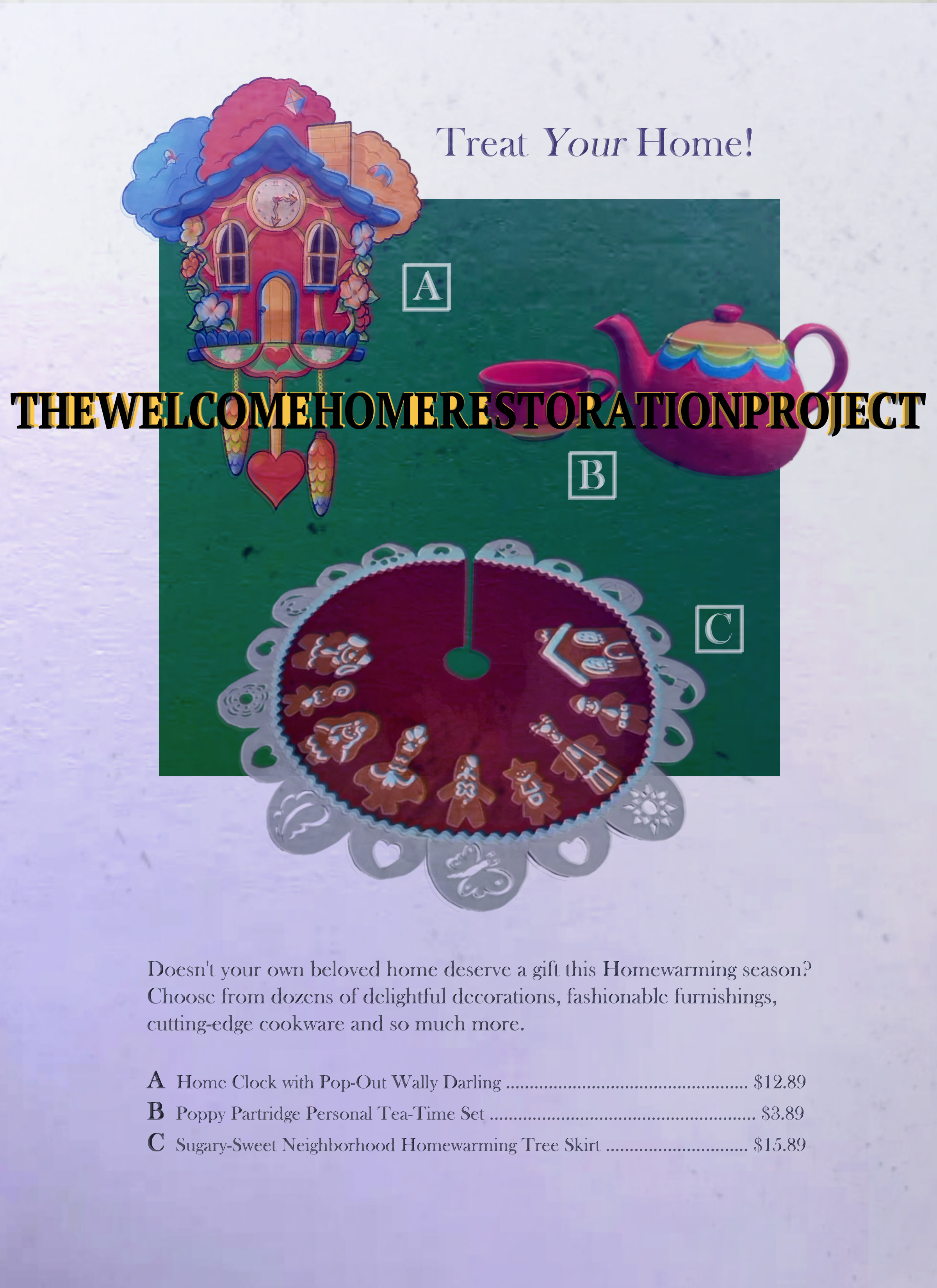 A page showing various homegoods, with the tagline 'Treat Your Home' and a caption 'Doesn't your own home deserve a gift this Homewarming season? Choose from dozens of delightful decorations, fashionable furnishings, cutting-edge cookware, and so much more.' it goes on to show three products, the 'Home Clock with Pop-Out Wally Darling, $12.89', 'Poppy Partridge Personal Tea-Time Set, $3.89', and the 'Sugary-Sweet Neighborhood Homewarming Tree Skirt, $15.89'.